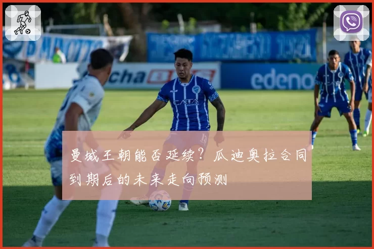 曼城王朝能否延续？瓜迪奥拉合同到期后的未来走向预测