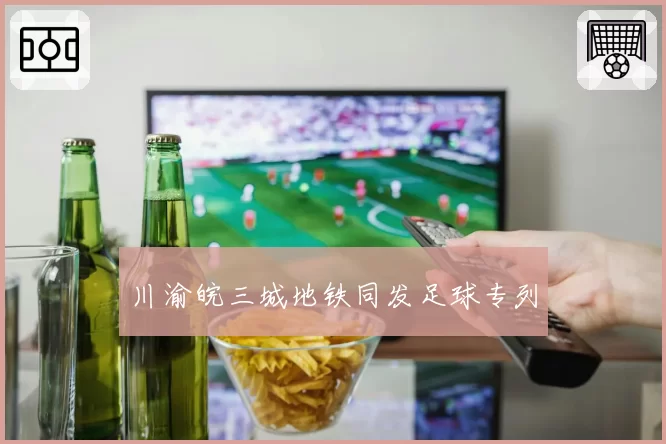 川渝皖三城地铁同发足球专列