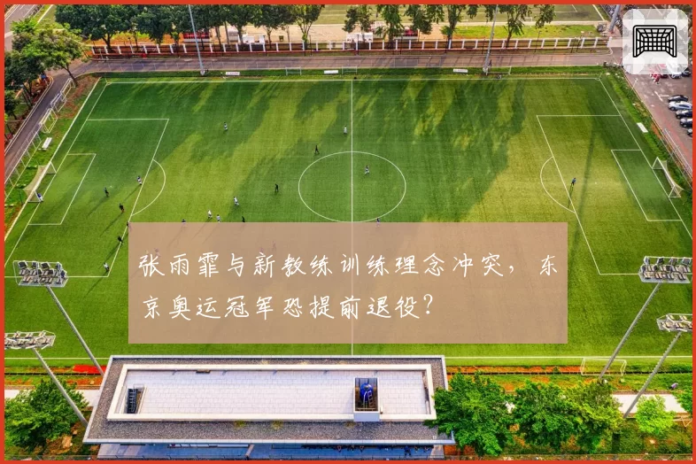 张雨霏与新教练训练理念冲突,东京奥运冠军恐提前退役?