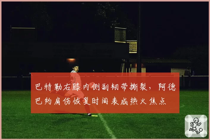 巴特勒右膝内侧副韧带撕裂，阿德巴约肩伤恢复时间表成热火焦点